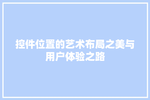 控件位置的艺术布局之美与用户体验之路