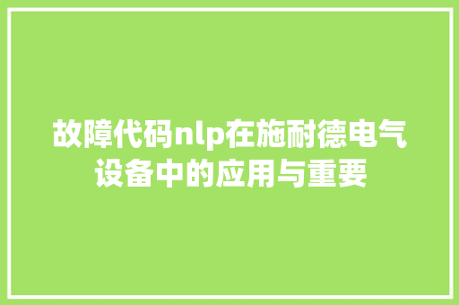 故障代码nlp在施耐德电气设备中的应用与重要