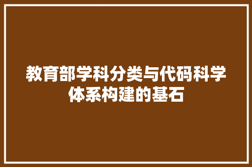 教育部学科分类与代码科学体系构建的基石