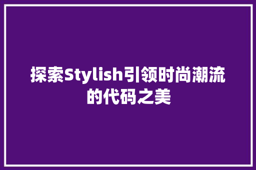 探索Stylish引领时尚潮流的代码之美