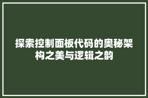 探索控制面板代码的奥秘架构之美与逻辑之韵