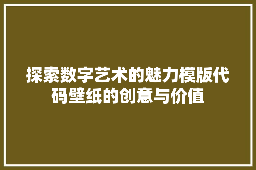 探索数字艺术的魅力模版代码壁纸的创意与价值