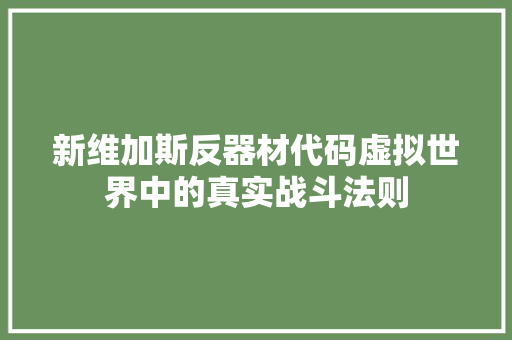 新维加斯反器材代码虚拟世界中的真实战斗法则
