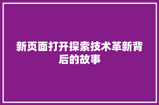 新页面打开探索技术革新背后的故事