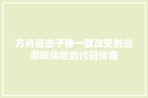 方舟狙击子弹一款改变射击游戏体验的代码传奇