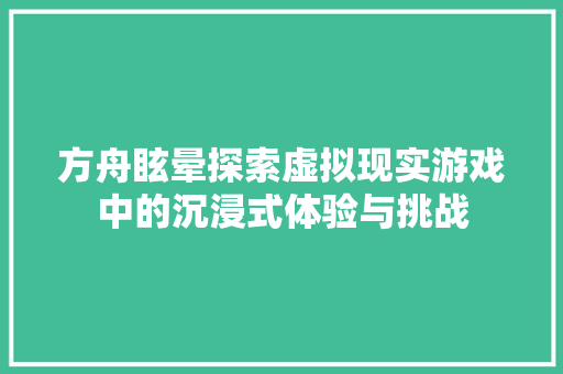 方舟眩晕探索虚拟现实游戏中的沉浸式体验与挑战