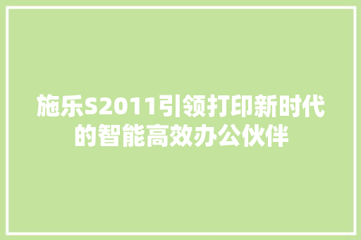 施乐S2011引领打印新时代的智能高效办公伙伴  第1张