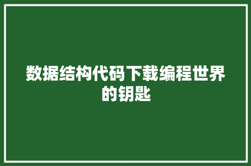 数据结构代码下载编程世界的钥匙