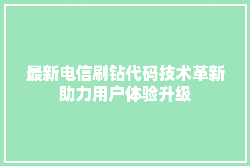 最新电信刷钻代码技术革新助力用户体验升级