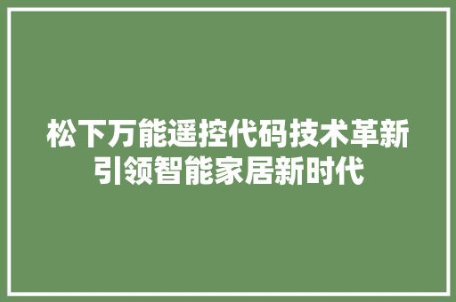 松下万能遥控代码技术革新引领智能家居新时代