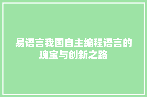 易语言我国自主编程语言的瑰宝与创新之路