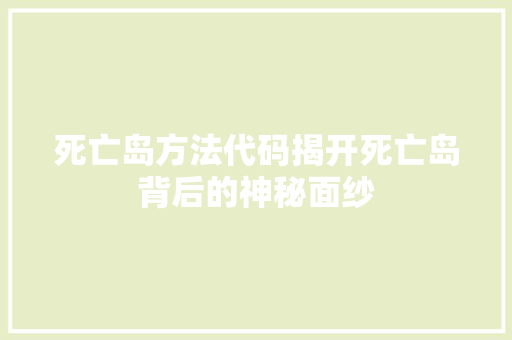 死亡岛方法代码揭开死亡岛背后的神秘面纱