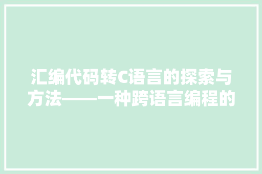 汇编代码转C语言的探索与方法——一种跨语言编程的桥梁