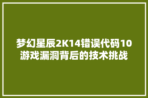 梦幻星辰2K14错误代码10游戏漏洞背后的技术挑战