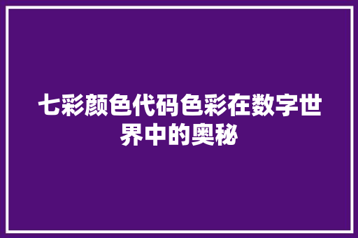 七彩颜色代码色彩在数字世界中的奥秘