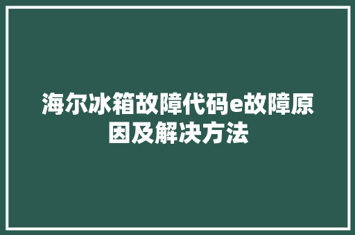 海尔冰箱故障代码e故障原因及解决方法