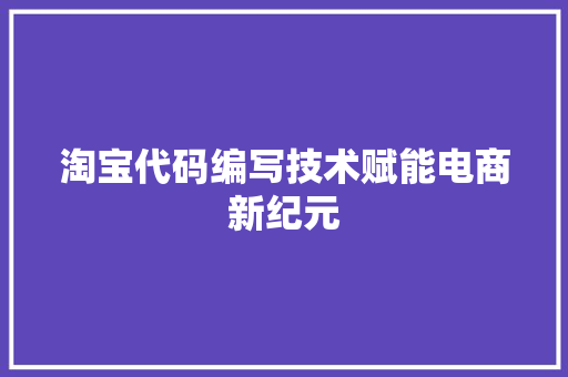淘宝代码编写技术赋能电商新纪元