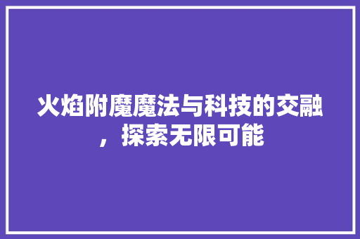 火焰附魔魔法与科技的交融，探索无限可能