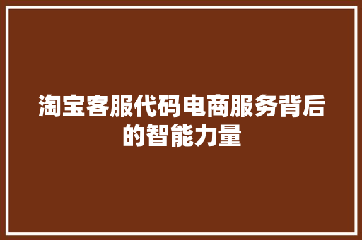 淘宝客服代码电商服务背后的智能力量