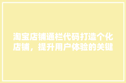 淘宝店铺通栏代码打造个化店铺，提升用户体验的关键