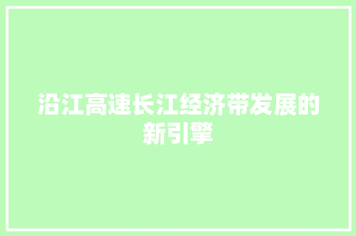 沿江高速长江经济带发展的新引擎