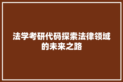 法学考研代码探索法律领域的未来之路
