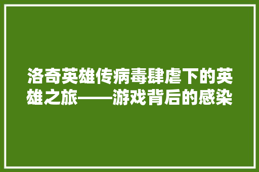 洛奇英雄传病毒肆虐下的英雄之旅——游戏背后的感染色代码