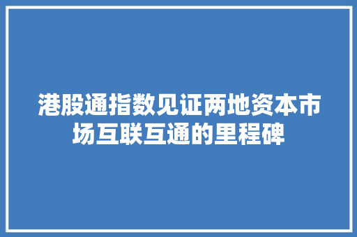港股通指数见证两地资本市场互联互通的里程碑