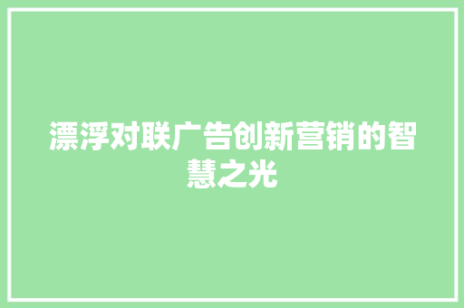 漂浮对联广告创新营销的智慧之光
