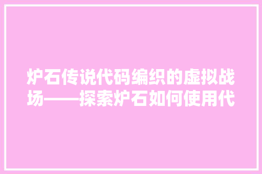 炉石传说代码编织的虚拟战场——探索炉石如何使用代码的魅力