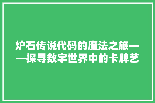 炉石传说代码的魔法之旅——探寻数字世界中的卡牌艺术