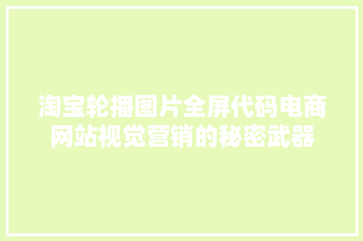 淘宝轮播图片全屏代码电商网站视觉营销的秘密武器