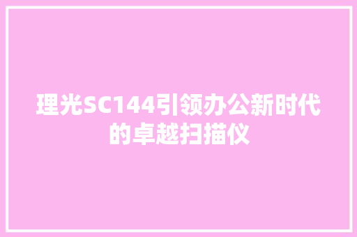 理光SC144引领办公新时代的卓越扫描仪