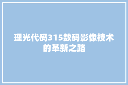 理光代码315数码影像技术的革新之路