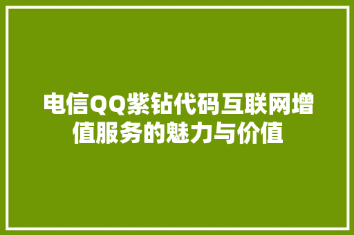 电信QQ紫钻代码互联网增值服务的魅力与价值