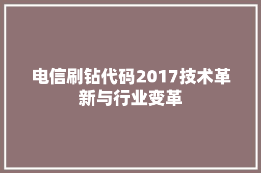 电信刷钻代码2017技术革新与行业变革