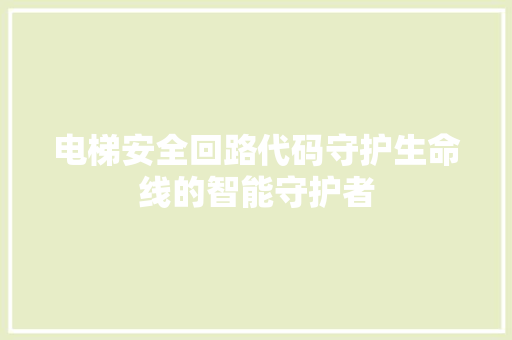 电梯安全回路代码守护生命线的智能守护者