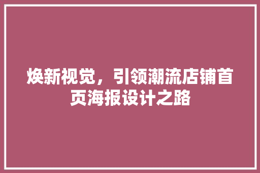 焕新视觉，引领潮流店铺首页海报设计之路