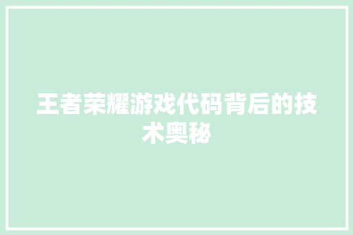 王者荣耀游戏代码背后的技术奥秘