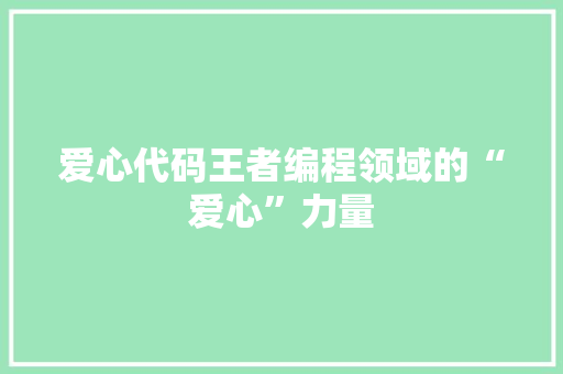 爱心代码王者编程领域的“爱心”力量