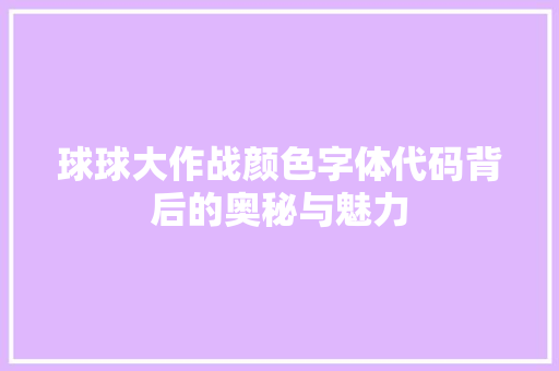 球球大作战颜色字体代码背后的奥秘与魅力