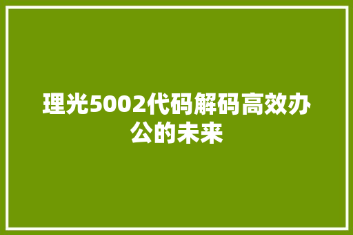 理光5002代码解码高效办公的未来