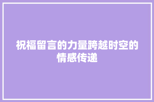 祝福留言的力量跨越时空的情感传递