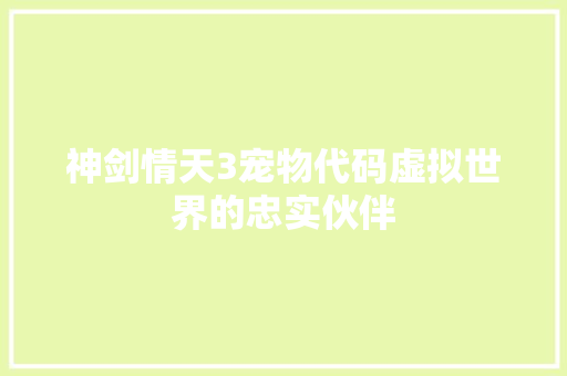 神剑情天3宠物代码虚拟世界的忠实伙伴