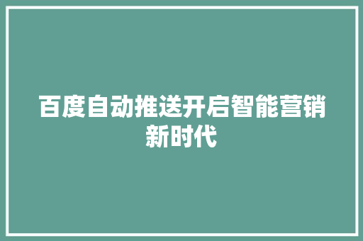 百度自动推送开启智能营销新时代