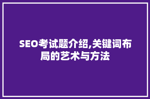 SEO考试题介绍,关键词布局的艺术与方法
