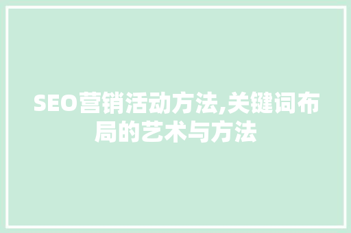 SEO营销活动方法,关键词布局的艺术与方法